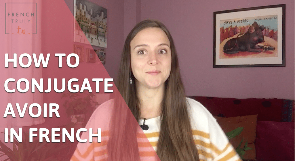 How to Conjugate AVOIR - TO HAVE in French - French Truly | Helping you become a little bit French!